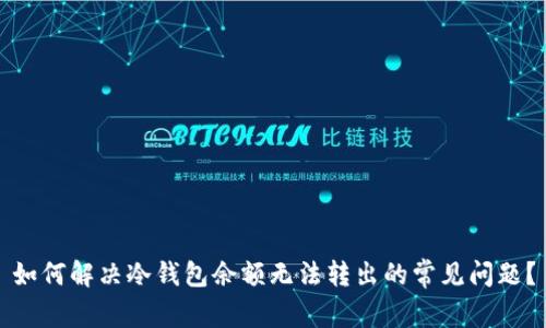 如何解决冷钱包余额无法转出的常见问题?
