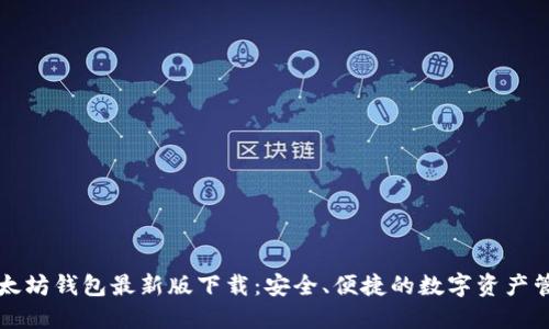 以太坊钱包最新版下载:安全、便捷的数字资产管理