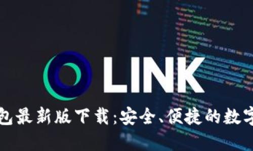 以太坊钱包最新版下载:安全、便捷的数字资产管理