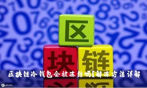 区块链冷钱包会被冻结吗?解冻方法详解