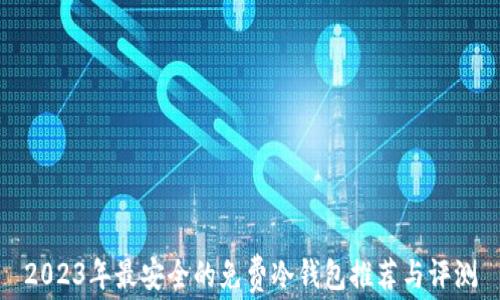 2023年最安全的免费冷钱包推荐与评测