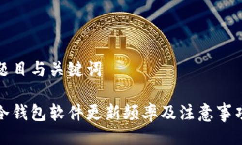 题目与关键词
冷钱包软件更新频率及注意事项