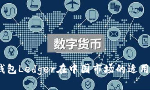 深入解析:冷钱包Ledger在中国市场的适用性与未来发展