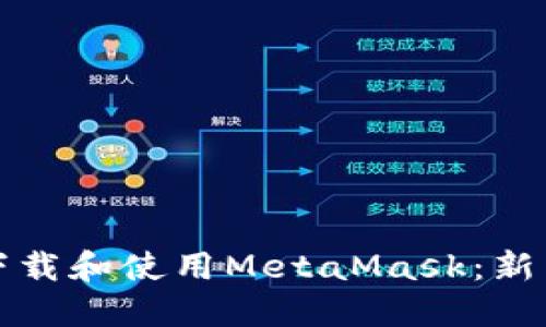 如何轻松下载和使用MetaMask:新手完全指南