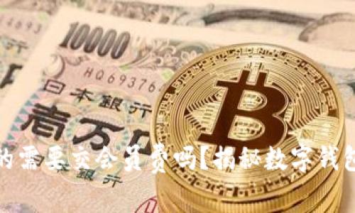 数字钱包真的需要交会员费吗?揭秘数字钱包的使用成本