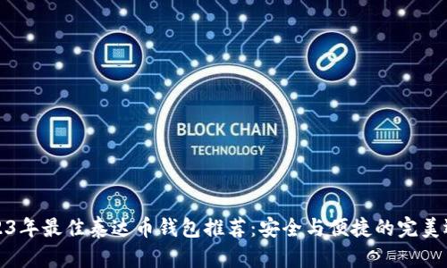 2023年最佳泰达币钱包推荐:安全与便捷的完美选择