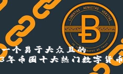 思考一个易于大众且的
2023年币圈十大热门数字货币推荐