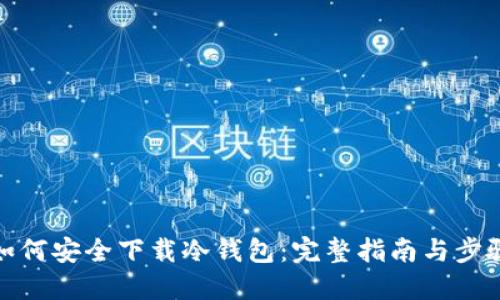 如何安全下载冷钱包:完整指南与步骤