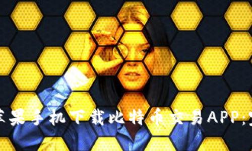 如何在苹果手机下载比特币交易APP:完整指南