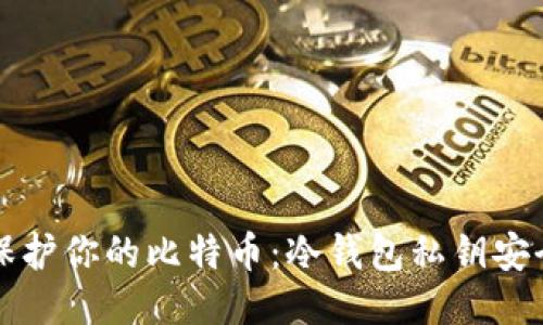 如何保护你的比特币:冷钱包私钥安全指南