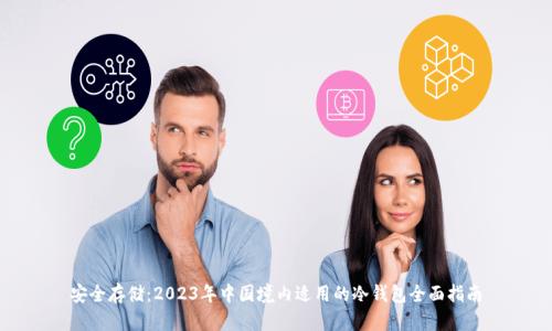 安全存储:2023年中国境内适用的冷钱包全面指南