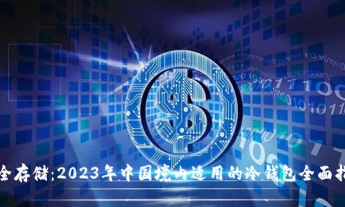 安全存储:2023年中国境内适用的冷钱包全面指南