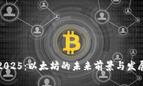 展望2025:以太坊的未来前景与发展趋势