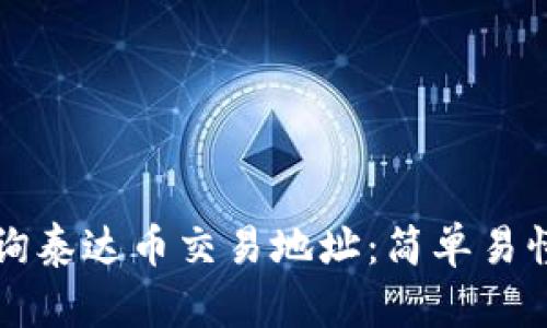 如何查询泰达币交易地址:简单易懂的指南