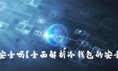 区块链冷钱包安全吗?全面解析冷钱包的安全性与使用技巧