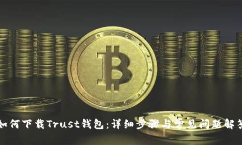 如何下载Trust钱包:详细步骤与常见问题解答