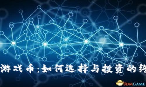 虚拟币游戏币:如何选择与投资的终极指南