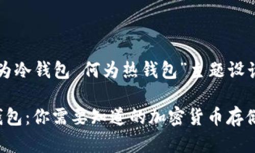 以下是为“何为冷钱包 何为热钱包”主题设计的内容结构:
冷钱包与热钱包:你需要知道的加密货币存储方式