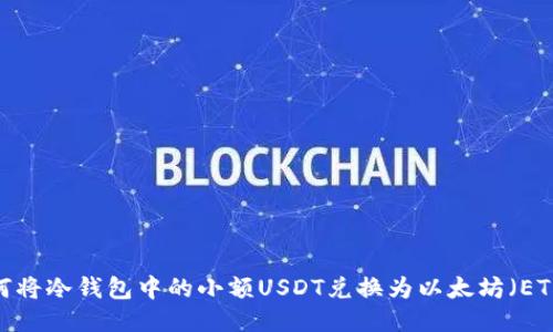 如何将冷钱包中的小额USDT兑换为以太坊(ETH)?