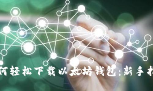 如何轻松下载以太坊钱包:新手指南