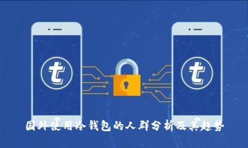 国外使用冷钱包的人群分析及其趋势