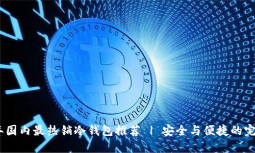 2023年国内最热销冷钱包推荐 | 安全与便捷的完美结合