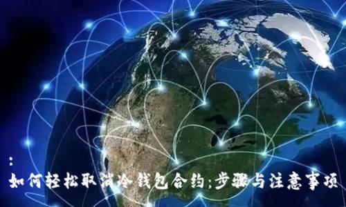 :
如何轻松取消冷钱包合约:步骤与注意事项