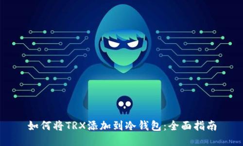 如何将TRX添加到冷钱包:全面指南