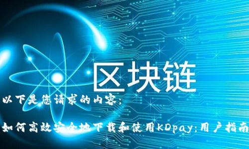 以下是您请求的内容：

如何高效安全地下载和使用KDpay：用户指南