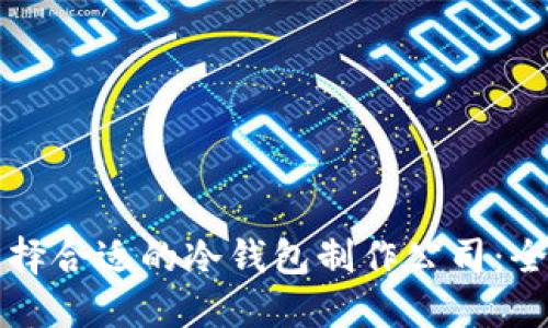 如何选择合适的冷钱包制作公司:全面指南