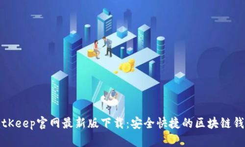 BitKeep官网最新版下载:安全快捷的区块链钱包
