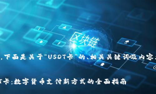 当然,下面是关于“USDT卡”的、相关关键词及内容大纲。
USDT卡:数字货币支付新方式的全面指南