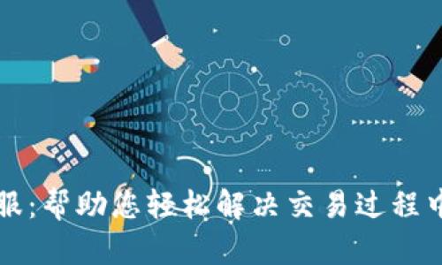比特币交易客服:帮助您轻松解决交易过程中的疑问和问题