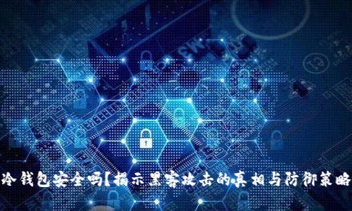 冷钱包安全吗？揭示黑客攻击的真相与防御策略