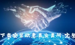 如何下载安装欧意易交易所：完整指南