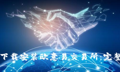 如何下载安装欧意易交易所:完整指南