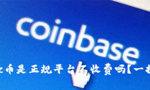 ## c币是正规平台不收费吗?一探究竟