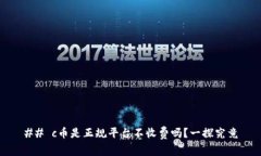 ## c币是正规平台不收费吗？一探究竟