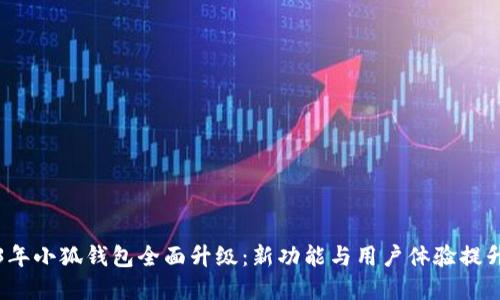 2023年小狐钱包全面升级:新功能与用户体验提升详解