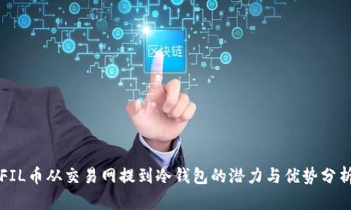 FIL币从交易网提到冷钱包的潜力与优势分析