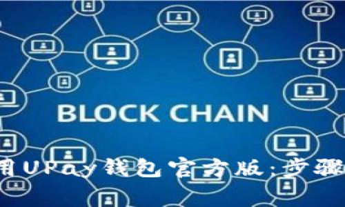  如何下载和使用UPay钱包官方版：步骤指南与注意事项