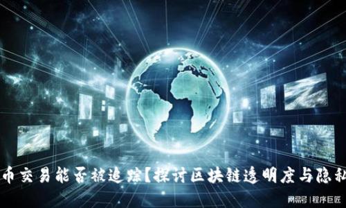 虚拟币交易能否被追踪?探讨区块链透明度与隐私保护