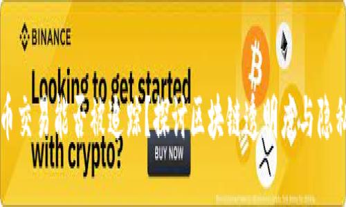 虚拟币交易能否被追踪?探讨区块链透明度与隐私保护