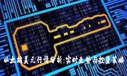 以太坊美元行情分析:实时走势与投资策略