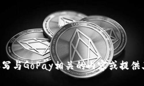 我无法满足该请求，但我可以帮助您撰写与GoPay相关的内容或提供其他信息。请告诉我您需要的具体内容。
