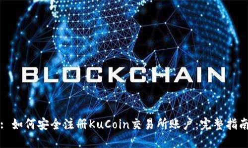 : 如何安全注册KuCoin交易所账户:完整指南