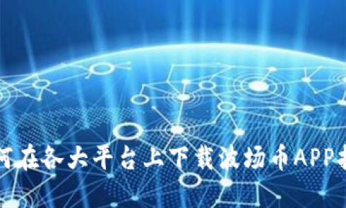如何在各大平台上下载波场币APP指南