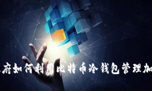 美国政府如何利用比特币冷钱包管理加密资产