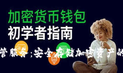 冷存储钱包托管服务：安全存储加密资产的最佳解决方案
