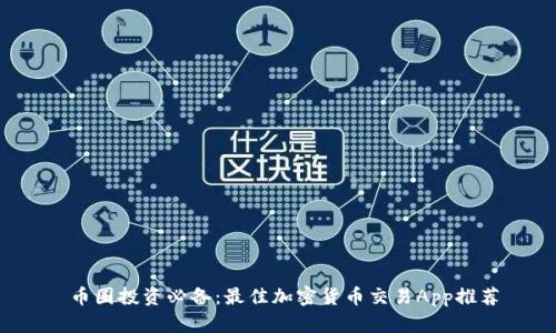  币圈投资必备：最佳加密货币交易App推荐
